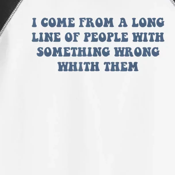 I Come From A Long Line Of People With Something Wrong With Them Toddler Fine Jersey T-Shirt