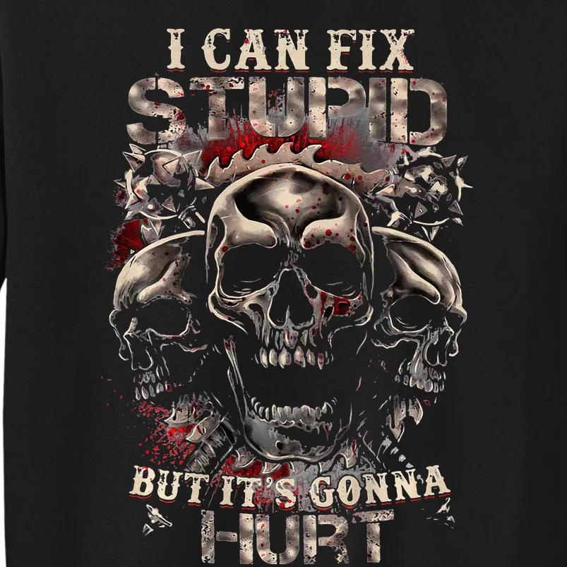 I Can Fix Stupid But Its Gonna Hurt Cool Skull Tall Sweatshirt