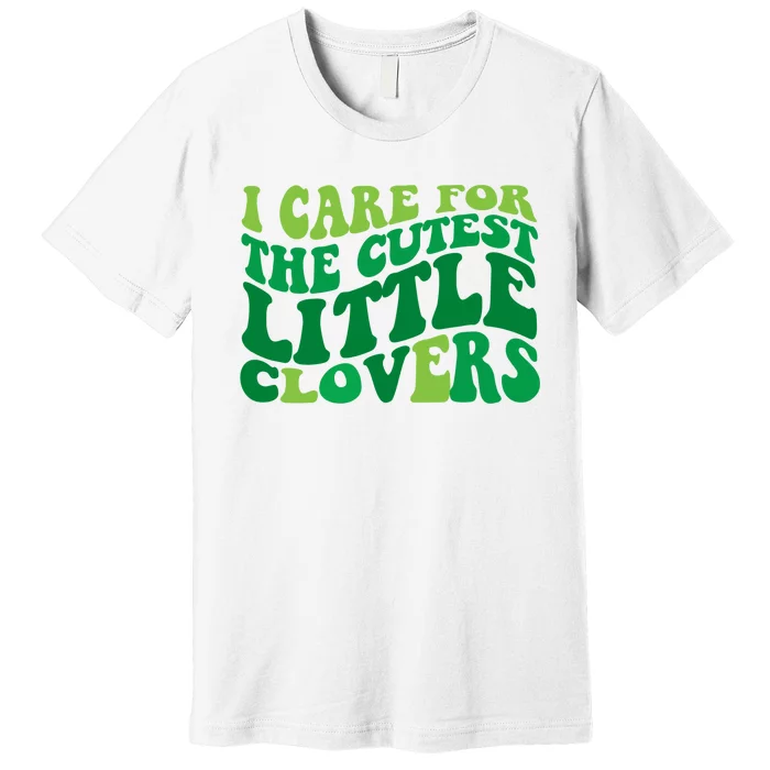 I Care For Cutest Clovers Nurse St Patricks Day Premium T-Shirt