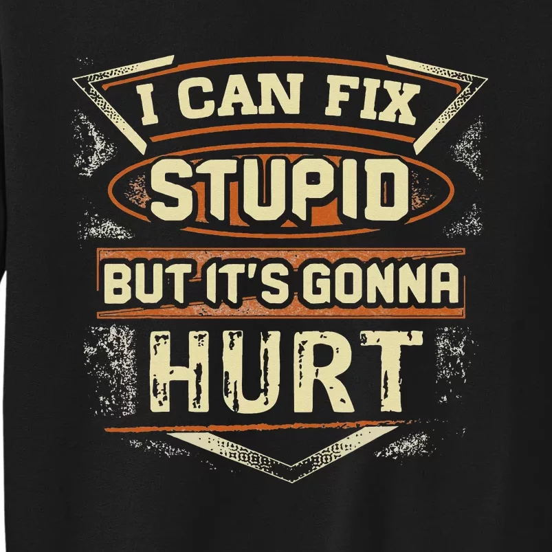 I Can Fix Stupid But It's Gonna Hurt Tall Sweatshirt