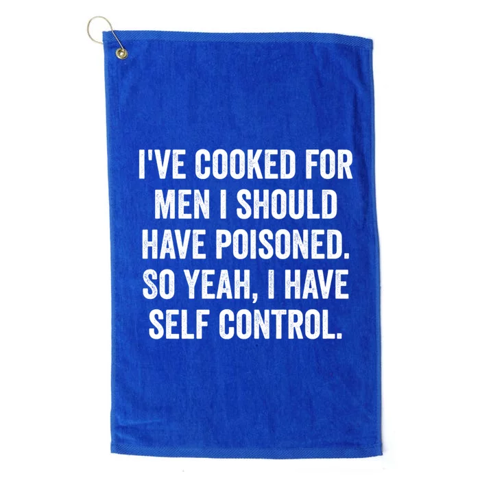 Ive Cooked For Me.N I Should Have Poisoned Funny Saying Platinum Collection Golf Towel