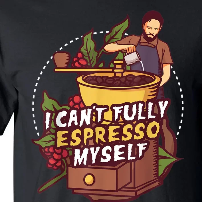 I Can’t Fully Espresso Myself Coffee Tall T-Shirt