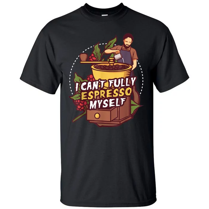 I Can’t Fully Espresso Myself Coffee Tall T-Shirt