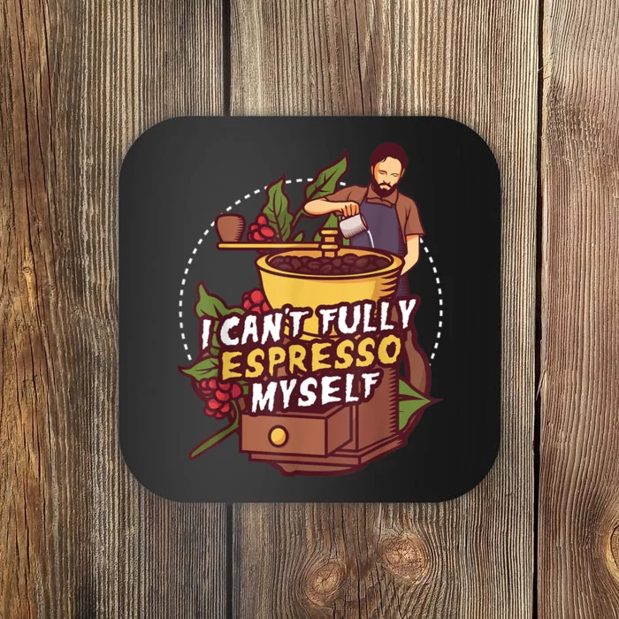 I Can’t Fully Espresso Myself Coffee Coaster