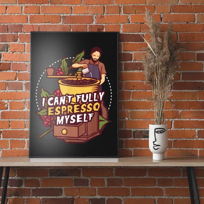 I Can’t Fully Espresso Myself Coffee Poster