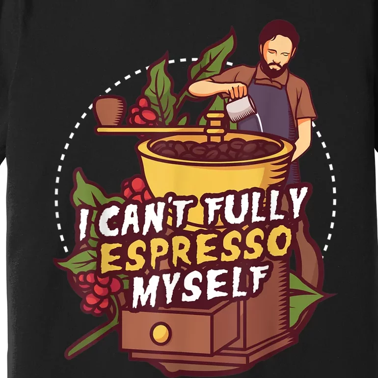 I Can’t Fully Espresso Myself Coffee Premium T-Shirt