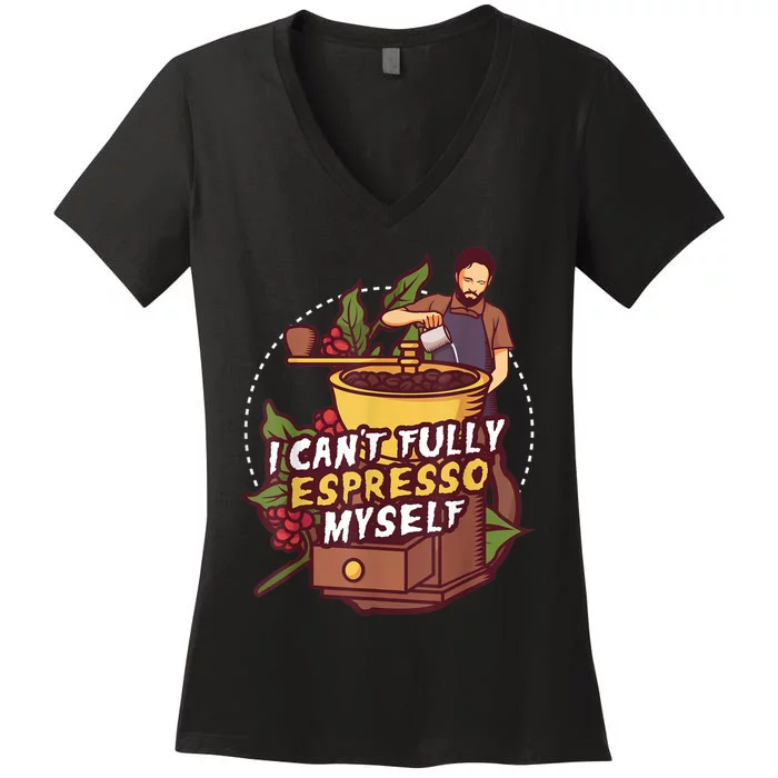 I Can’t Fully Espresso Myself Coffee Women's V-Neck T-Shirt