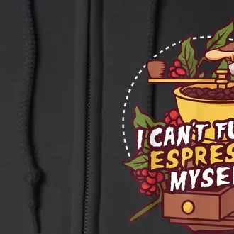 I Can’t Fully Espresso Myself Coffee Full Zip Hoodie