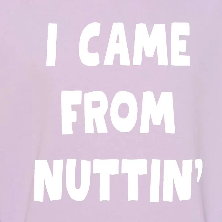 I Came From Nuttin Funny Adult Humor Conceived Garment-Dyed Sweatshirt