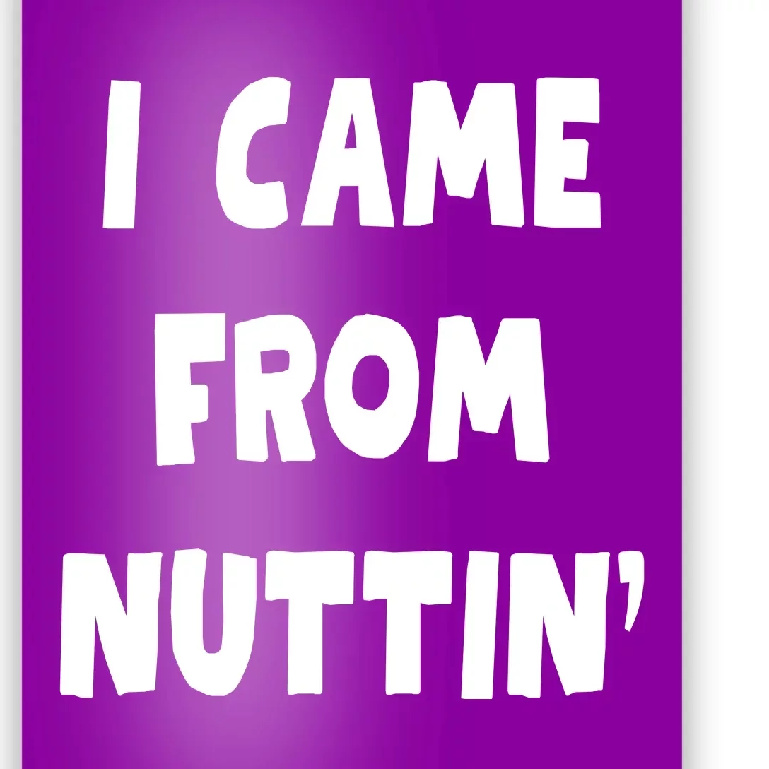 I Came From Nuttin Funny Adult Humor Conceived Poster