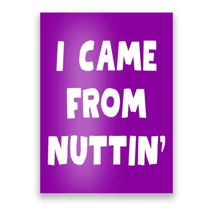 I Came From Nuttin Funny Adult Humor Conceived Poster