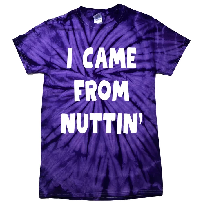 I Came From Nuttin Funny Adult Humor Conceived Tie-Dye T-Shirt