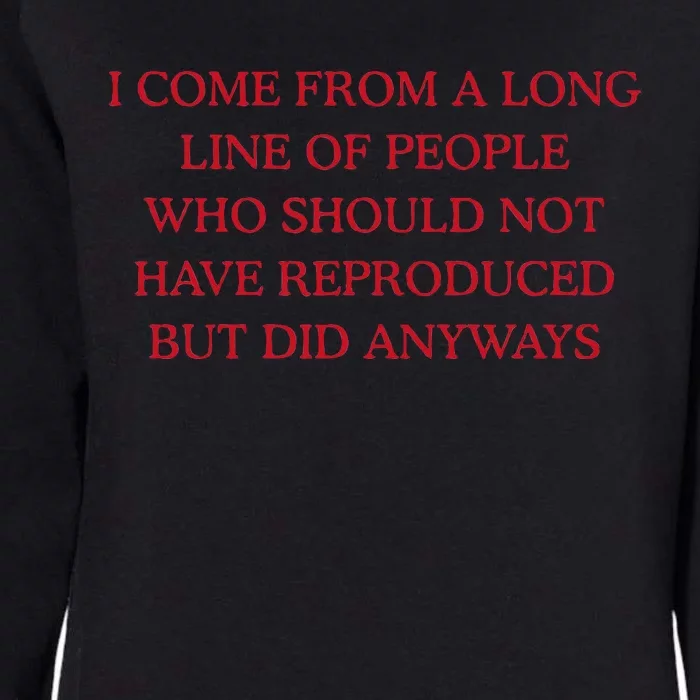 I Come From A Long Line Of People Who Should Not Reproduce Womens California Wash Sweatshirt