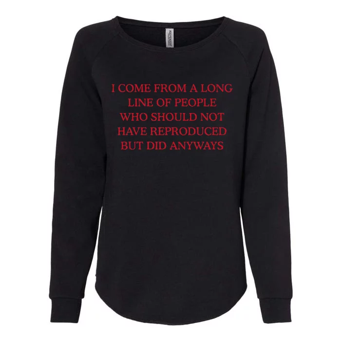 I Come From A Long Line Of People Who Should Not Reproduce Womens California Wash Sweatshirt