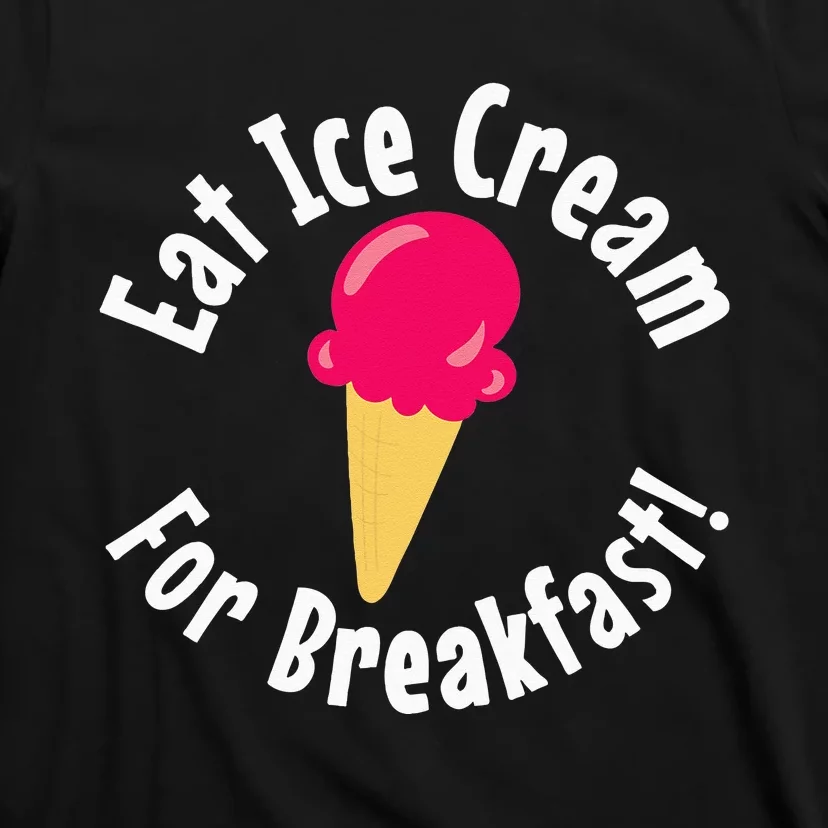 Ice Cream for Breakfast Cake Pastry Chef Baker T-Shirt