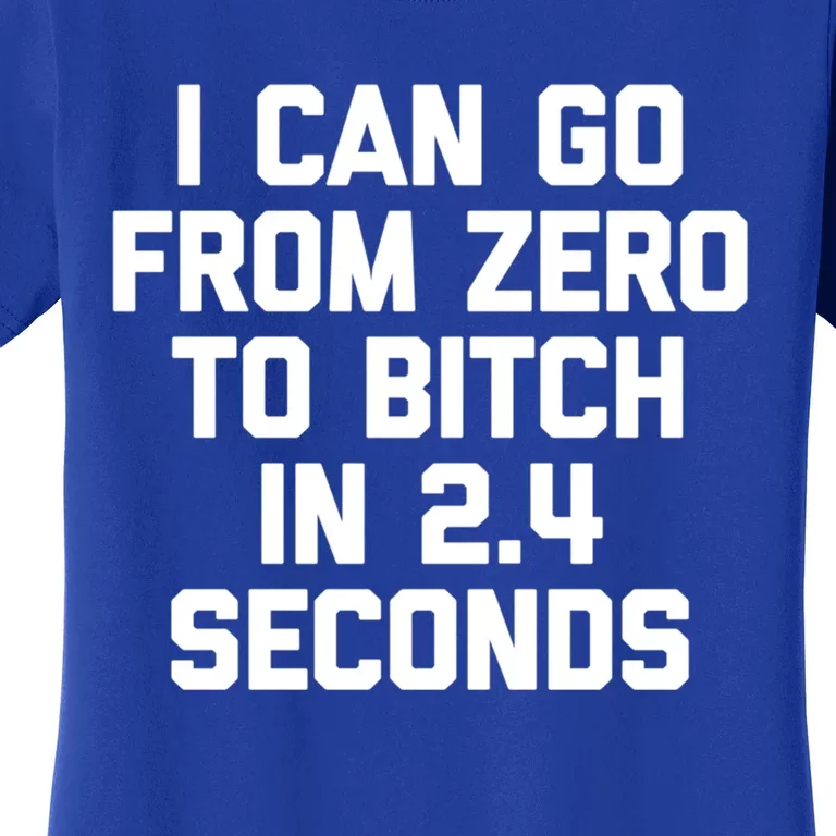 I Can Go From Zero To Bitch In 2 4 Seconds Funny 'S Great Gift Women's T-Shirt