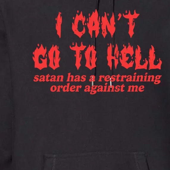 I Cant Go To Hell Satan Has A Restraining Order Against Me Premium Hoodie