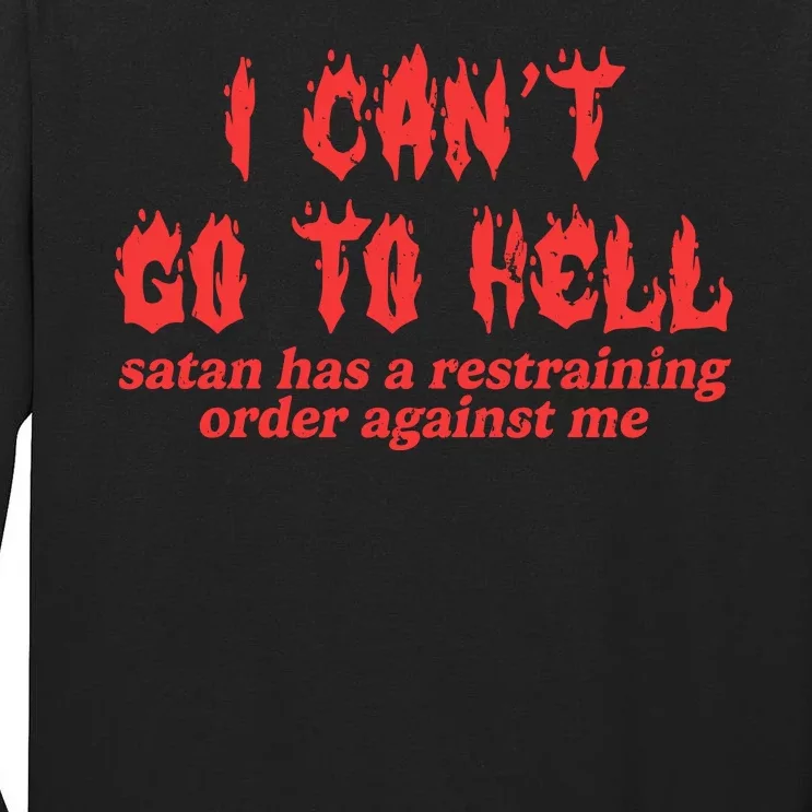 I Cant Go To Hell Satan Has A Restraining Order Against Me Tall Long Sleeve T-Shirt