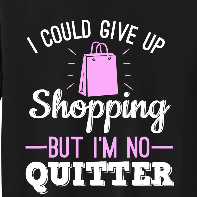 I Could Give Up Shopping But I'm No Quitter Shopaholic Sweatshirt