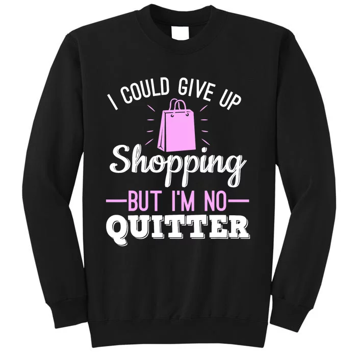 I Could Give Up Shopping But I'm No Quitter Shopaholic Sweatshirt