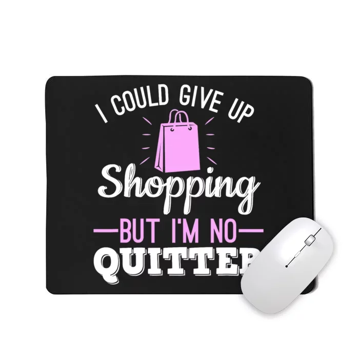 I Could Give Up Shopping But I'm No Quitter Shopaholic Mousepad