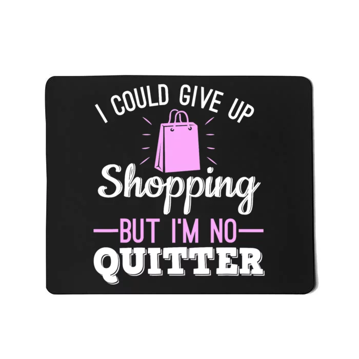 I Could Give Up Shopping But I'm No Quitter Shopaholic Mousepad