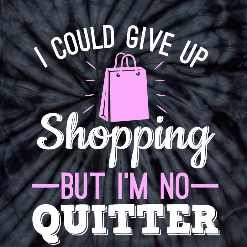 I Could Give Up Shopping But I'm No Quitter Shopaholic Tie-Dye T-Shirt