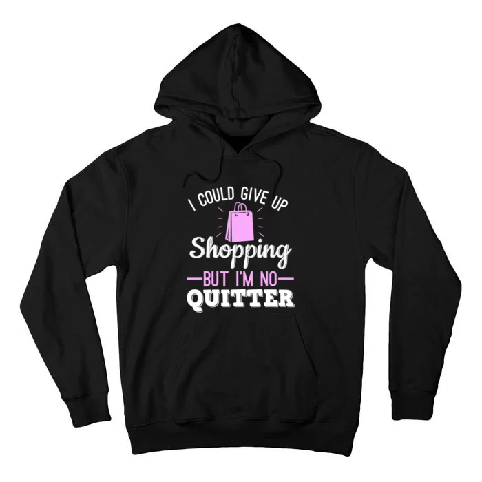 I Could Give Up Shopping But I'm No Quitter Shopaholic Tall Hoodie