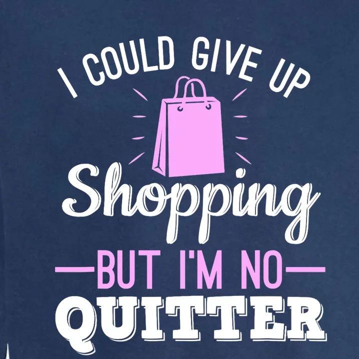 I Could Give Up Shopping But I'm No Quitter Shopaholic Garment-Dyed Sweatshirt