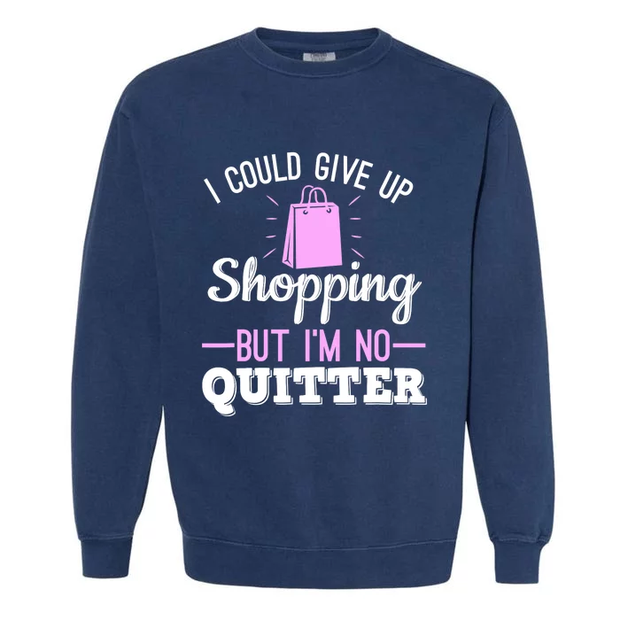 I Could Give Up Shopping But I'm No Quitter Shopaholic Garment-Dyed Sweatshirt