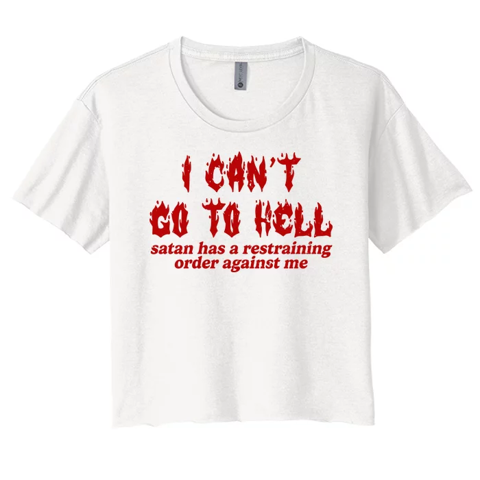 I Cant Go To Hell Satan Has A Restraining Order Against Me Funny Women's Crop Top Tee