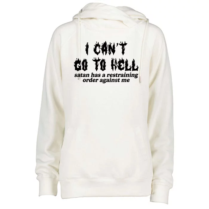 I Cant Go To Hell Satan Has A Restraining Order Against Me Womens Funnel Neck Pullover Hood