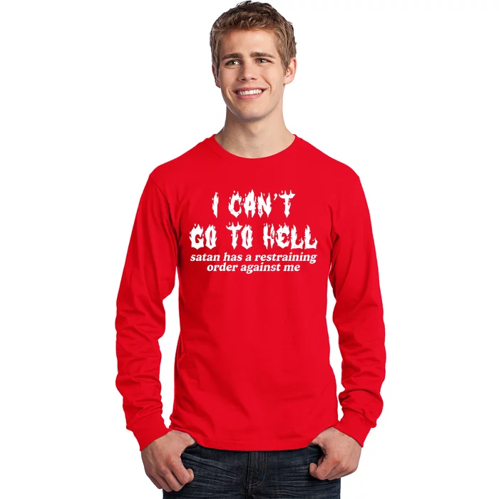 I Cant Go To Hell Satan Has A Restraining Order Against Me Long Sleeve Shirt