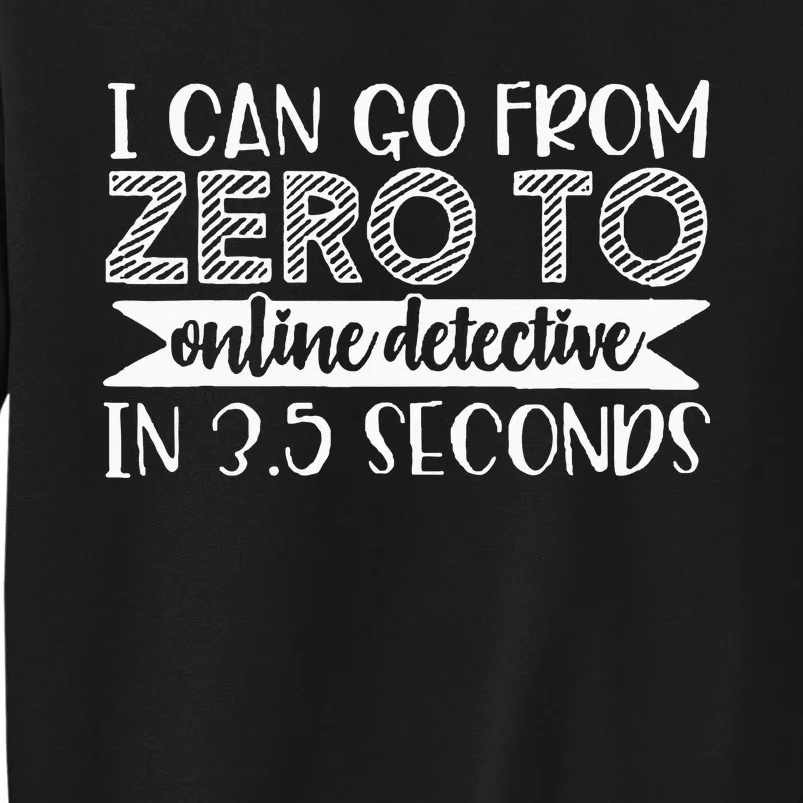 I Can Go From Zero To Online Detective In 3.5 Seconds Sweatshirt