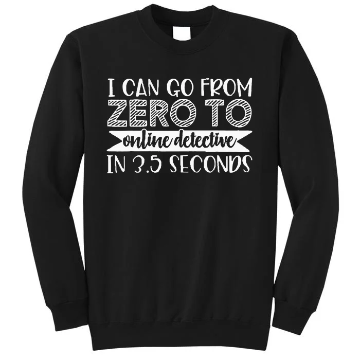 I Can Go From Zero To Online Detective In 3.5 Seconds Sweatshirt