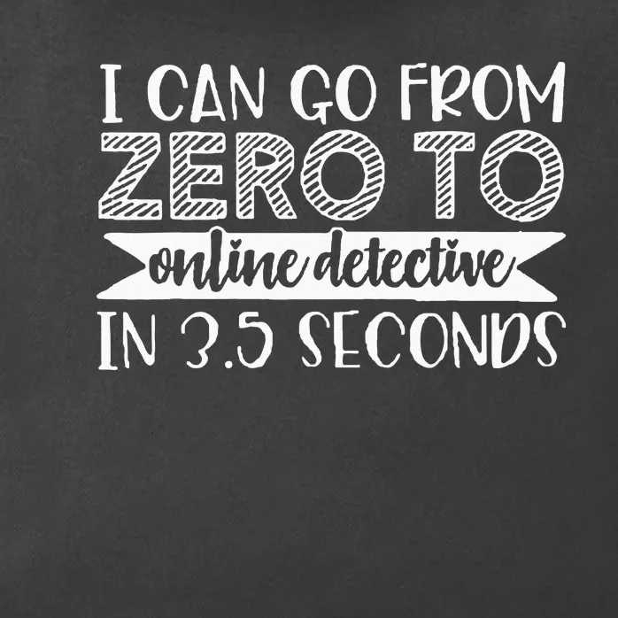 I Can Go From Zero To Online Detective In 3.5 Seconds Zip Tote Bag