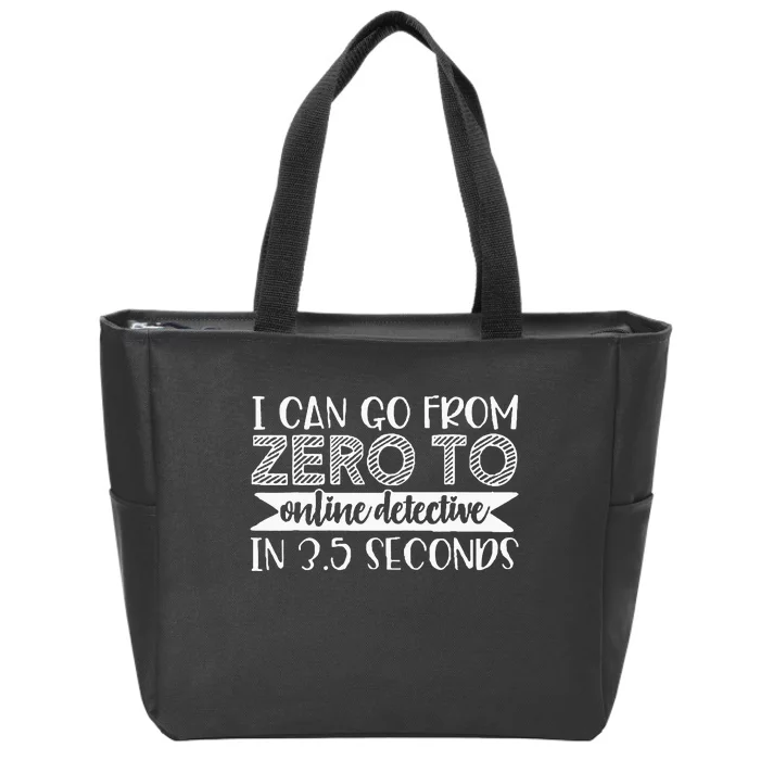 I Can Go From Zero To Online Detective In 3.5 Seconds Zip Tote Bag