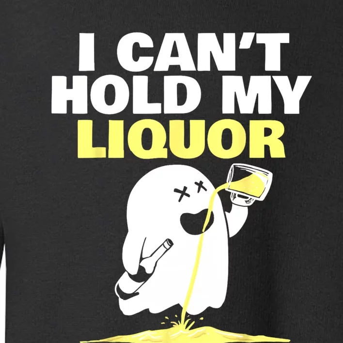 I CanT Hold My Liquor Toddler Sweatshirt