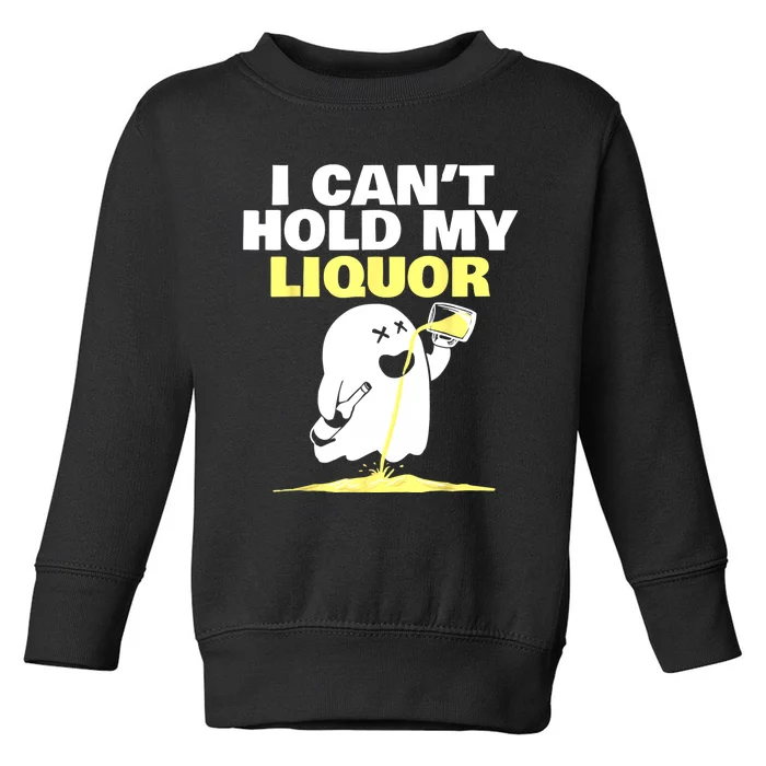 I CanT Hold My Liquor Toddler Sweatshirt