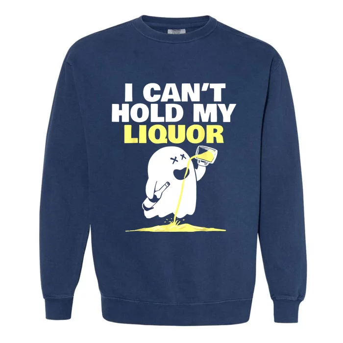 I CanT Hold My Liquor Garment-Dyed Sweatshirt