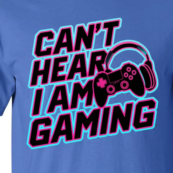 I Can’T Hear I Am Gaming Gamer Game Lover Gift Tall T-Shirt