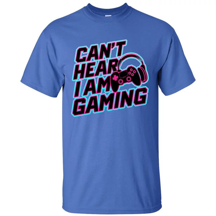 I Can’T Hear I Am Gaming Gamer Game Lover Gift Tall T-Shirt