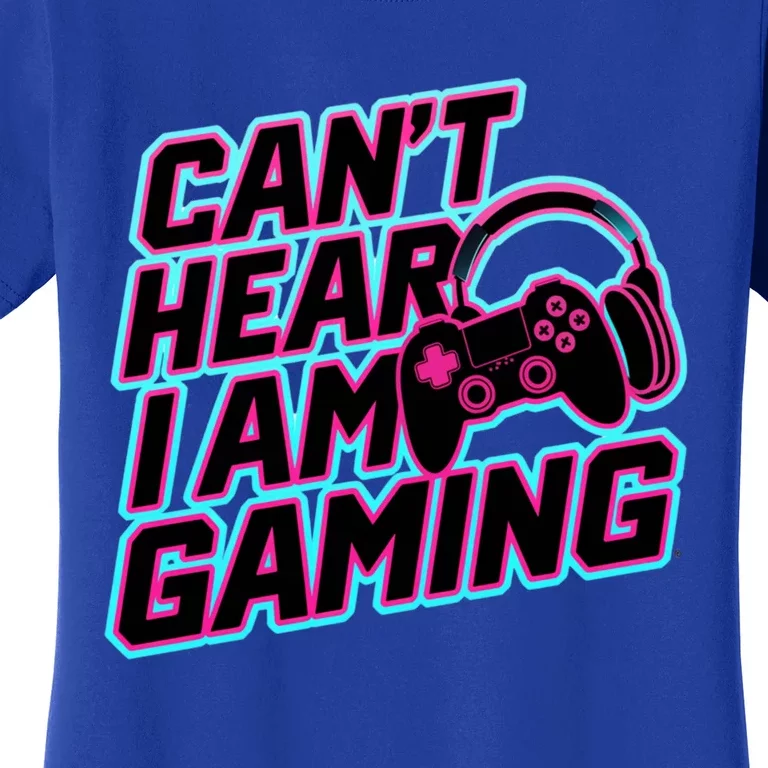 I Can’T Hear I Am Gaming Gamer Game Lover Gift Women's T-Shirt