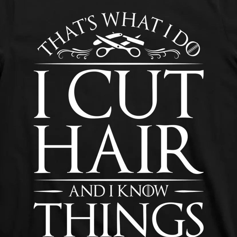 I Cut Hair And Know Things Hairdresser Hairstylist Barber Cute Gift T-Shirt