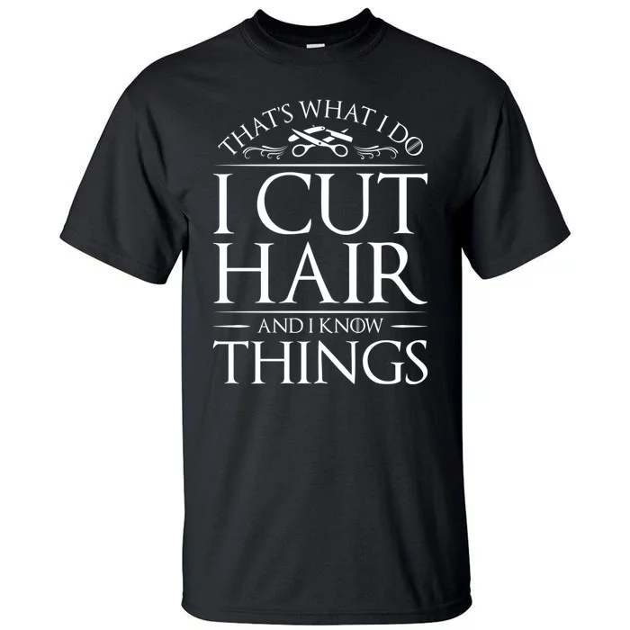 I Cut Hair And Know Things Hairdresser Hairstylist Barber Cute Gift Tall T-Shirt