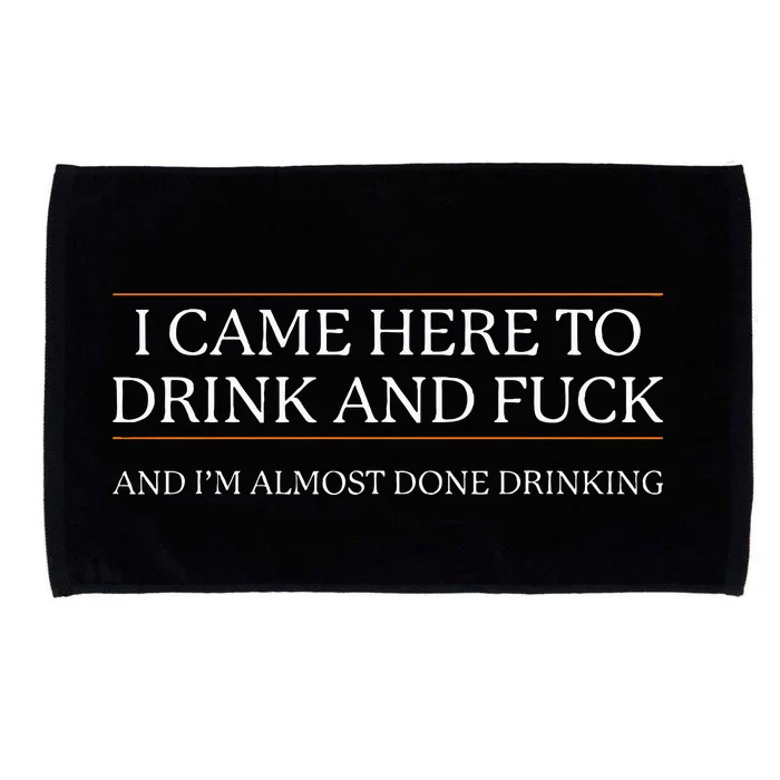 I Came Here To Drink And Fuck Almost Done Microfiber Hand Towel