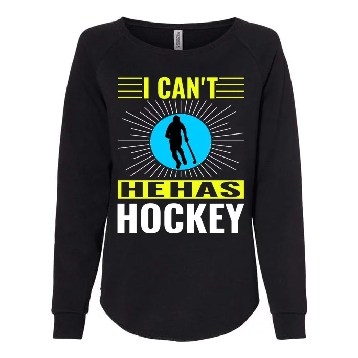 I Cant He Has Hockey Womens California Wash Sweatshirt