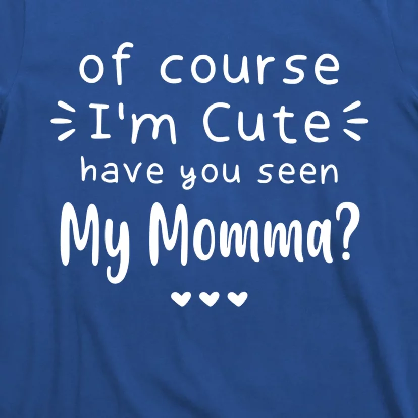 I'm Cute Have You Seen My Momma Mother's Day Mom Love Meaningful Gift T-Shirt