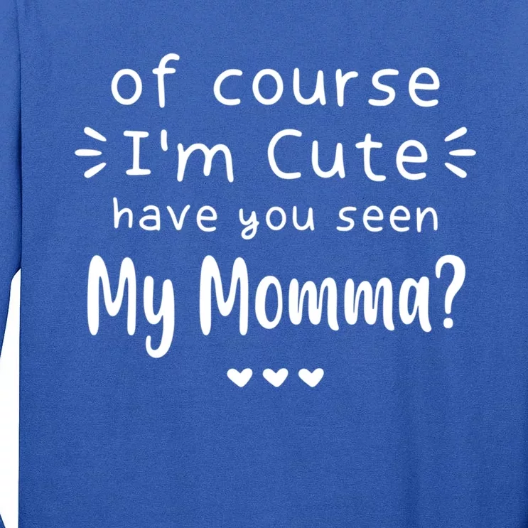 I'm Cute Have You Seen My Momma Mother's Day Mom Love Meaningful Gift Tall Long Sleeve T-Shirt