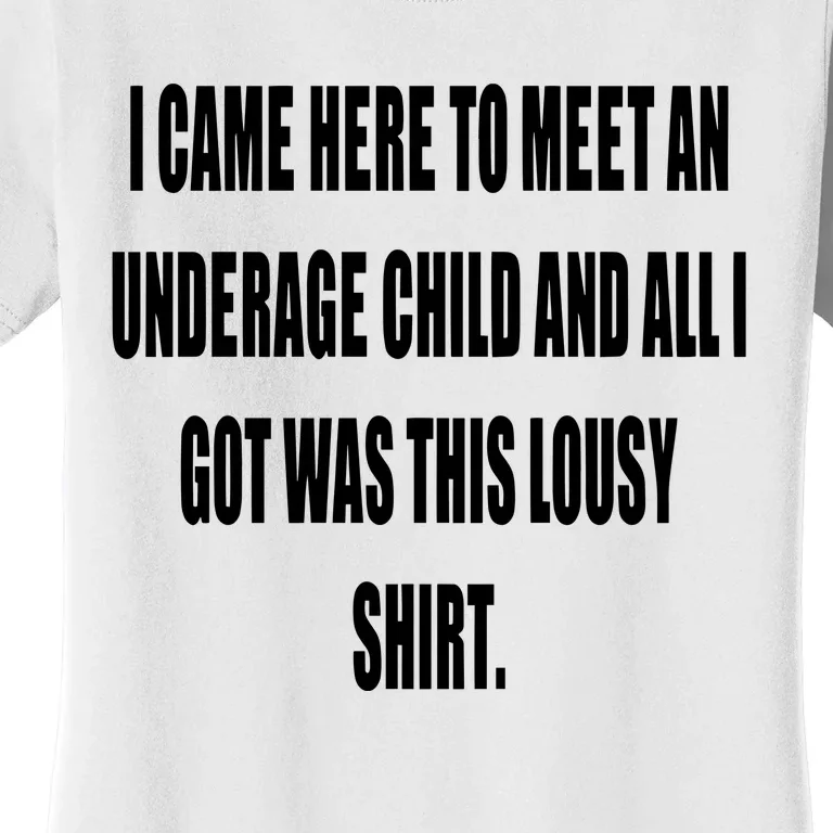 I Came Here To Meet An Underage Child And All I Got Was This Lousy Women's T-Shirt